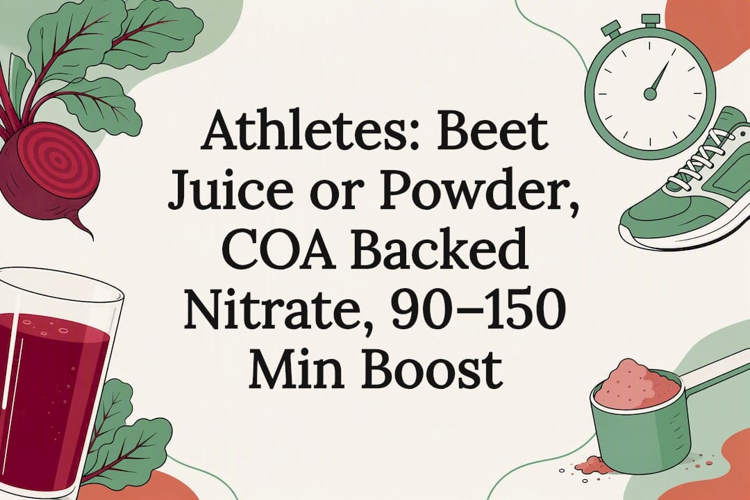 Athletes: Beet Juice or Powder, COA Backed Nitrate, 90–150 Min Boost